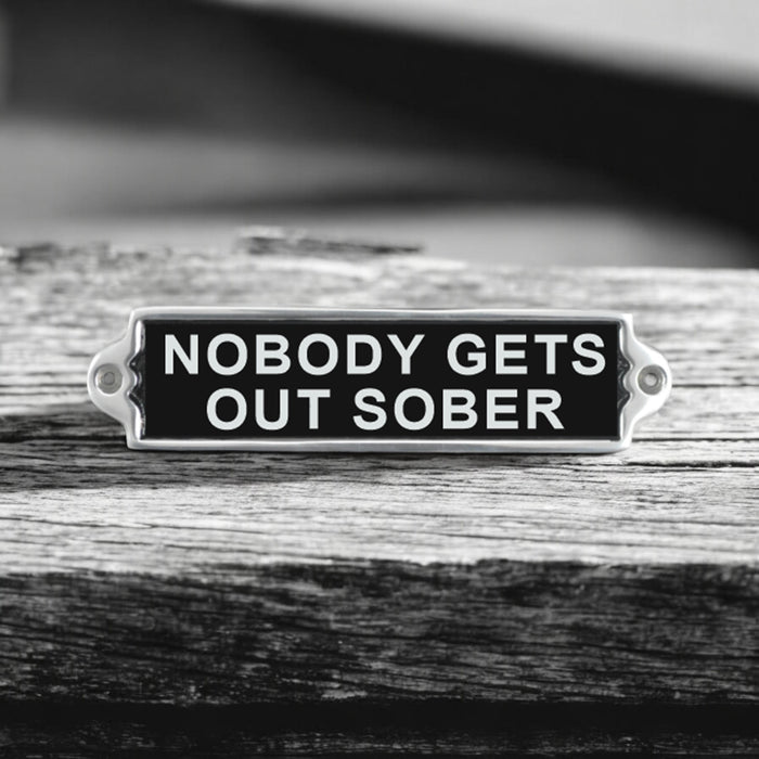 20CM ALUMINIUM NOBODY GETS OUT SOBER SIGN