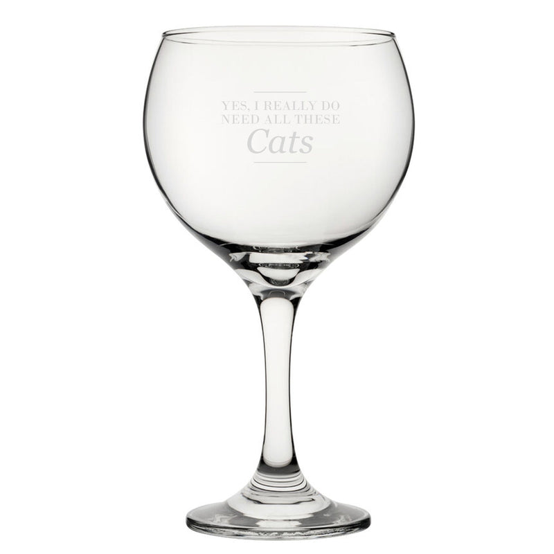 Yes, I Really Do Need All These Cats - Engraved Novelty Gin Balloon Cocktail Glass