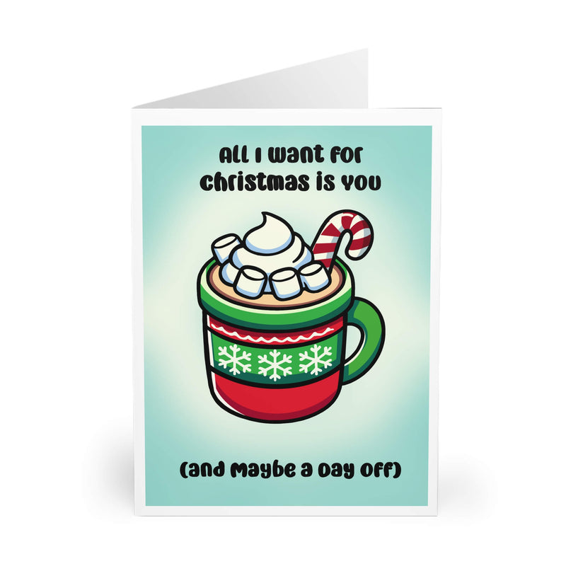All I Want for Christmas Is You (And a Day Off) Card