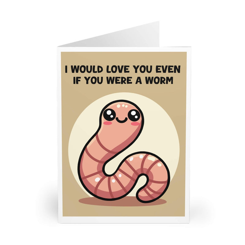 I Would Love You Even If You Were a Worm Card