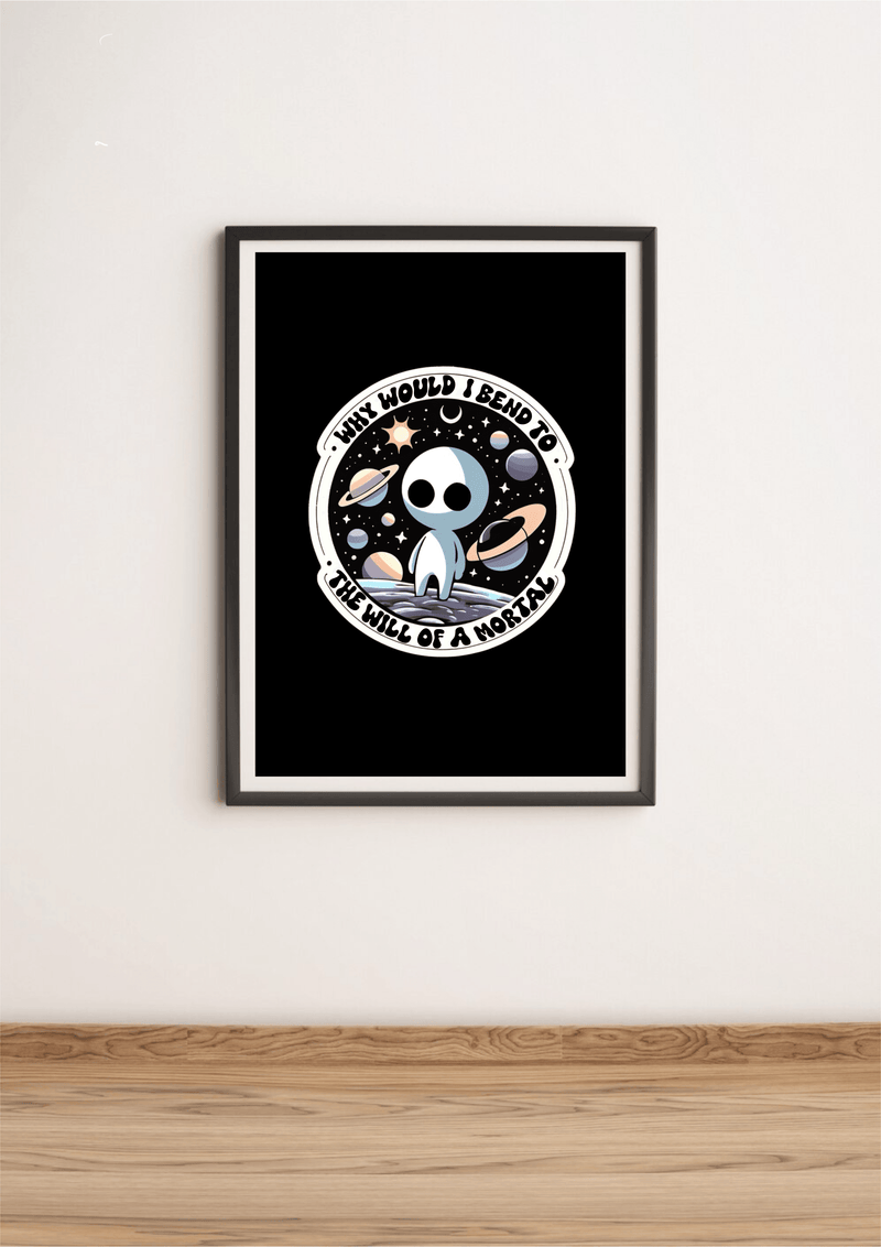 Cosmic Alien Print – Why Would I Bend to a Mortal?