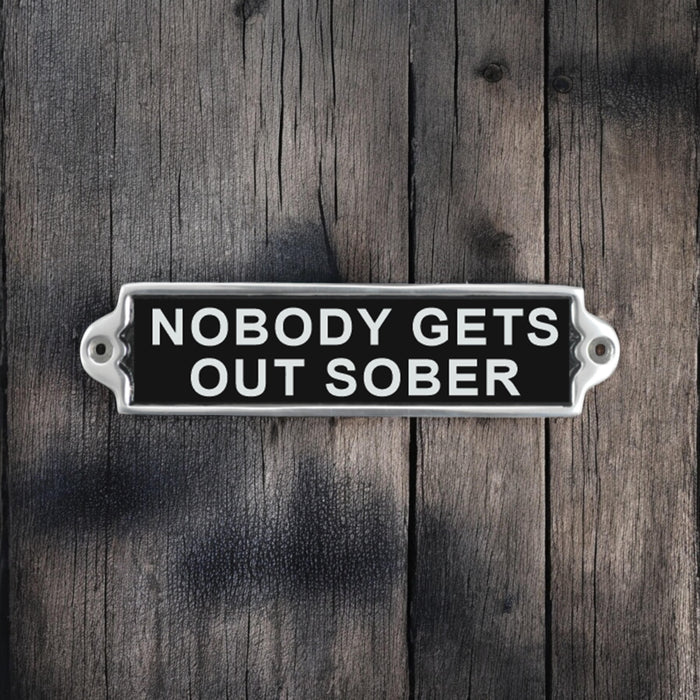 20CM ALUMINIUM NOBODY GETS OUT SOBER SIGN