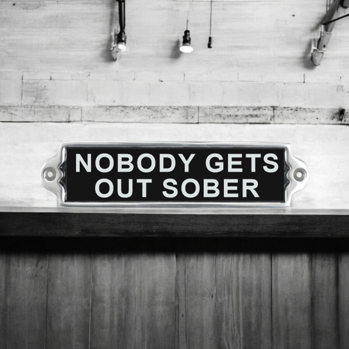 20CM ALUMINIUM NOBODY GETS OUT SOBER SIGN