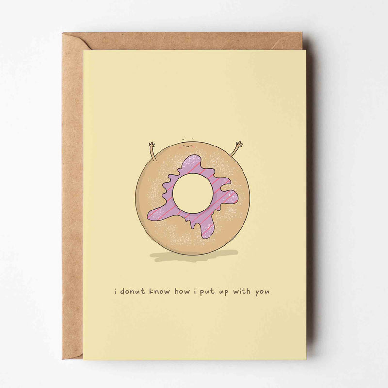 I Donut Know Why I Put Up With You Greeting Card