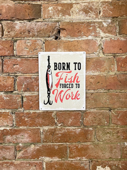 Vintage Metal Sign - Born To Fish Forced To Work